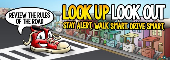 Look UP, Look OUT! Stay Alert. Walk Smart. Drive Smart.